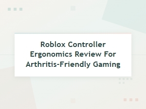 A Review of Arthritis-Friendly Roblox Controllers